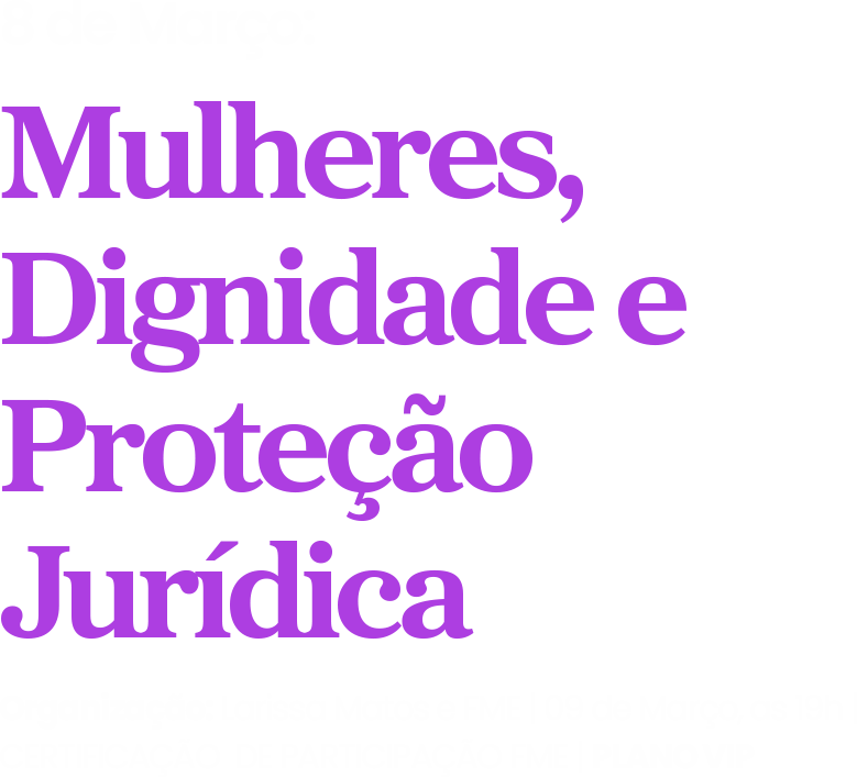 8 de Março: Mulheres, Dignidade e Proteção Jurídica